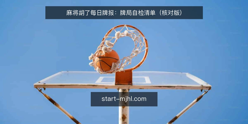麻将胡了每日牌报:牌局自检清单(核对版) — 开局信号观察 配图