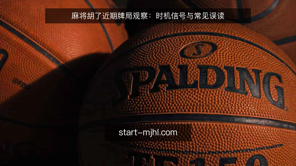 麻将胡了近期牌局观察：时机信号与常见误读