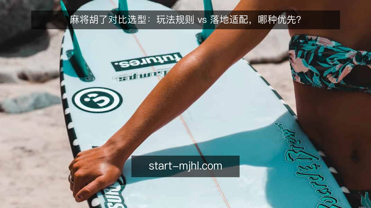 麻将胡了对比选型：玩法规则 vs 落地适配，哪种优先？