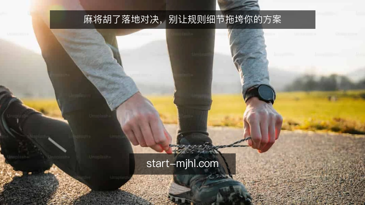 麻将胡了落地对决，别让规则细节拖垮你的方案
