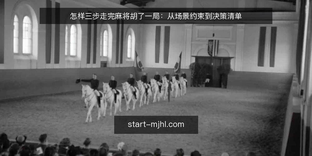 怎样三步走完麻将胡了一局:从场景约束到决策清单 — 场景设定:先摆好这局的前提 配图