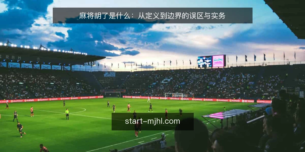 麻将胡了是什么:从定义到边界的误区与实务 — 麻将胡了的基本定义与原理 配图