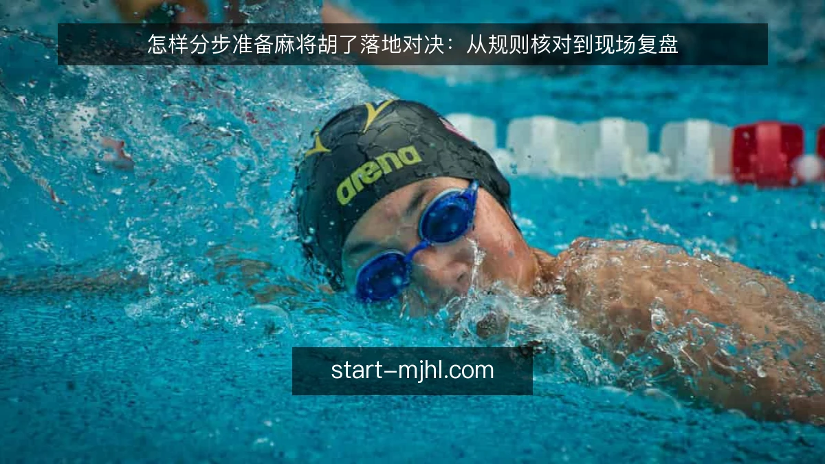 怎样分步准备麻将胡了落地对决：从规则核对到现场复盘